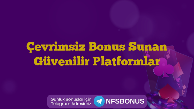 Çevrimsiz Bonus Sunan Güvenilir Platformlar